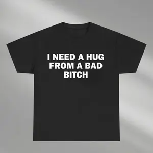 Funny Meme Casual Streetwear Shirt, I Need A Hug From A Bad B*tch Tee, Gift Unisex Fitted T-Shirt,Soft fabric, knit, short sleeved,Interesting Graphic letter printed T-shirt