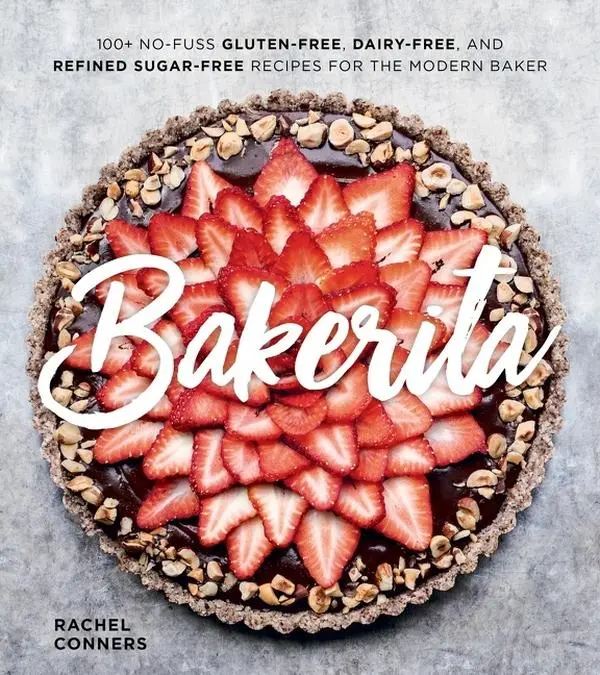 Bakerita: 100+ No-Fuss Gluten-Free, Dairy-Free, and Refined Sugar-Free Recipes for the Modern Baker by Rachel Conners [Hardback Book]