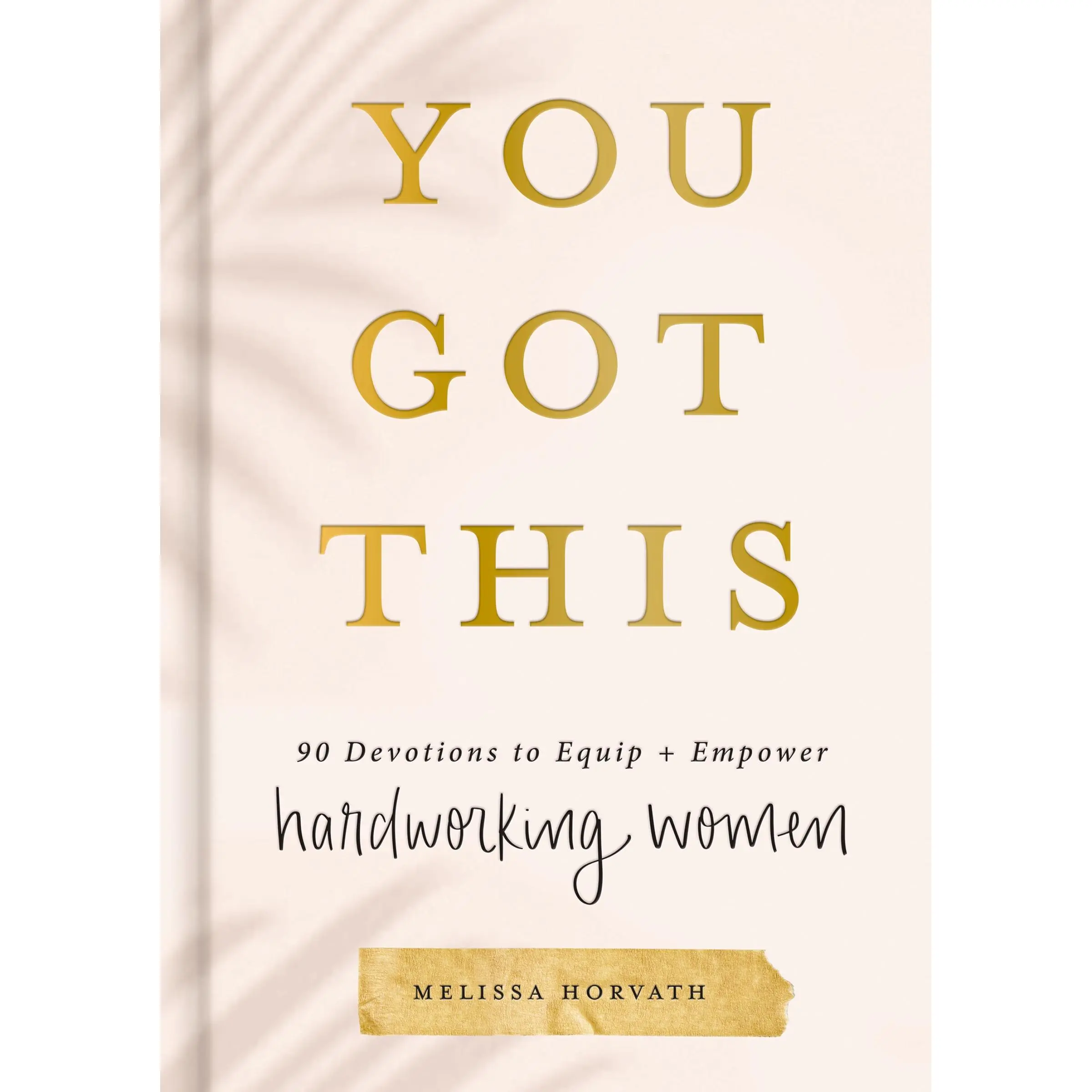 You Got This: 90 Devotions to Equip and Empower Hardworking Women by Melissa Horvath [Hardback Book]