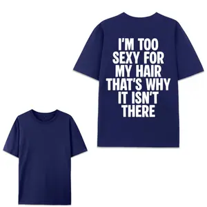 100% Cotton "I'M TOO SEXY FOR MY HAIR THAT'S WHY IT ISN'T THERE" Graphic Tee Man Woman Tee Top Comfortable Gift For Man 42408107