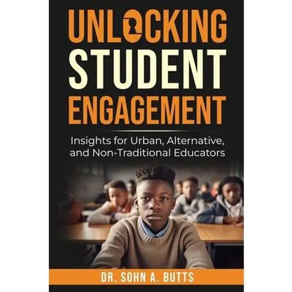 Unlocking Student Engagement: Insights for Urban, Alternative, and Non-Traditional Educators -- Sohn A. Butts, Paperback