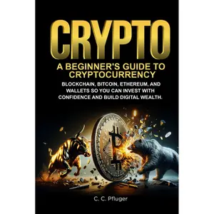 CRYPTO: A BEGINNER'S GUIDE TO CRYPTOCURRENCY, BLOCKCHAIN, BITCOIN, ETHEREUM, AND WALLETS SO YOU CAN INVEST WITH CONFIDENCE AND BUILD DIGITAL WEALTH Hardcover – March 20, 2025