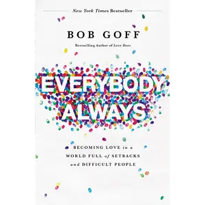 Everybody, Always: Becoming Love in a World Full of Setbacks and Difficult People by Bob Goff [Paperback Book]