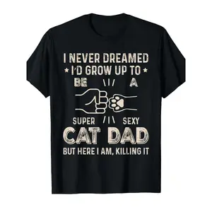 I Never Dreamed I'd Grow Up To Be A Super Sexy Cat Dad But Here I Am Killing It Humor Design Funny Cat Lover Daddy Father'S Day T-shirt Best Cat Dad Ever 220gsm Round Neck Short Sleeve Casual Henley Shirt Men T-shirt