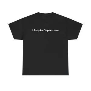 I Require Supervision T-Shirt | Funny Phrase Tee, Humor Shirt, 100% Cotton Tee