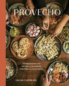 Provecho: 100 Vegan Mexican Recipes to Celebrate Culture and Community [A Cookbook] -- Edgar Castrejón, Hardcover