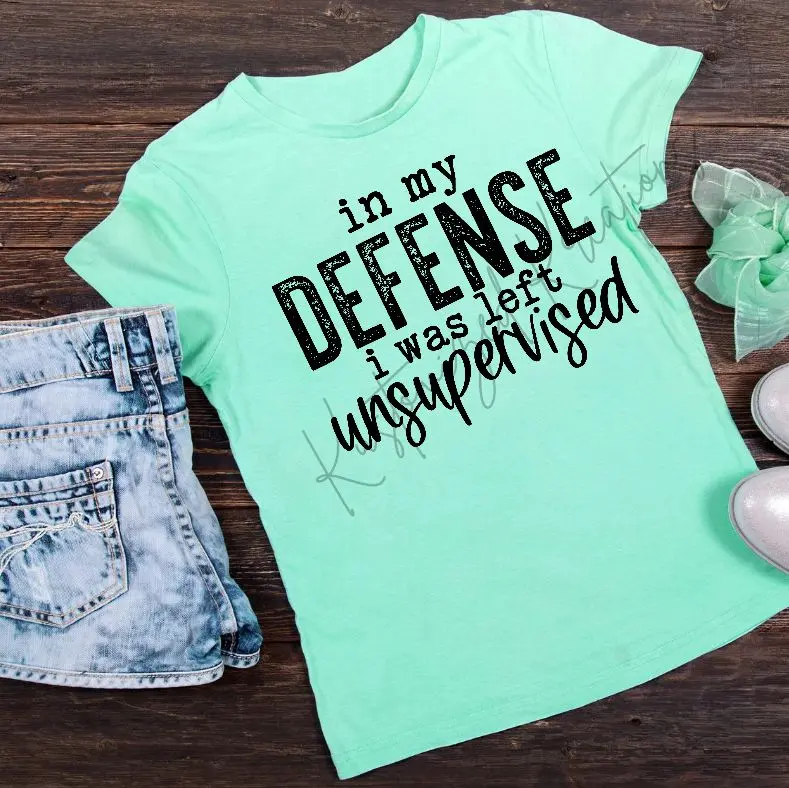 In My Defense I Was Left Unsupervised • T-shirt Tee Shirt Comfortable Unisex Top Sublimation Casual Graphic Shirts Funny Cute Stylish Sarcastic Sarcasm Humor Trouble