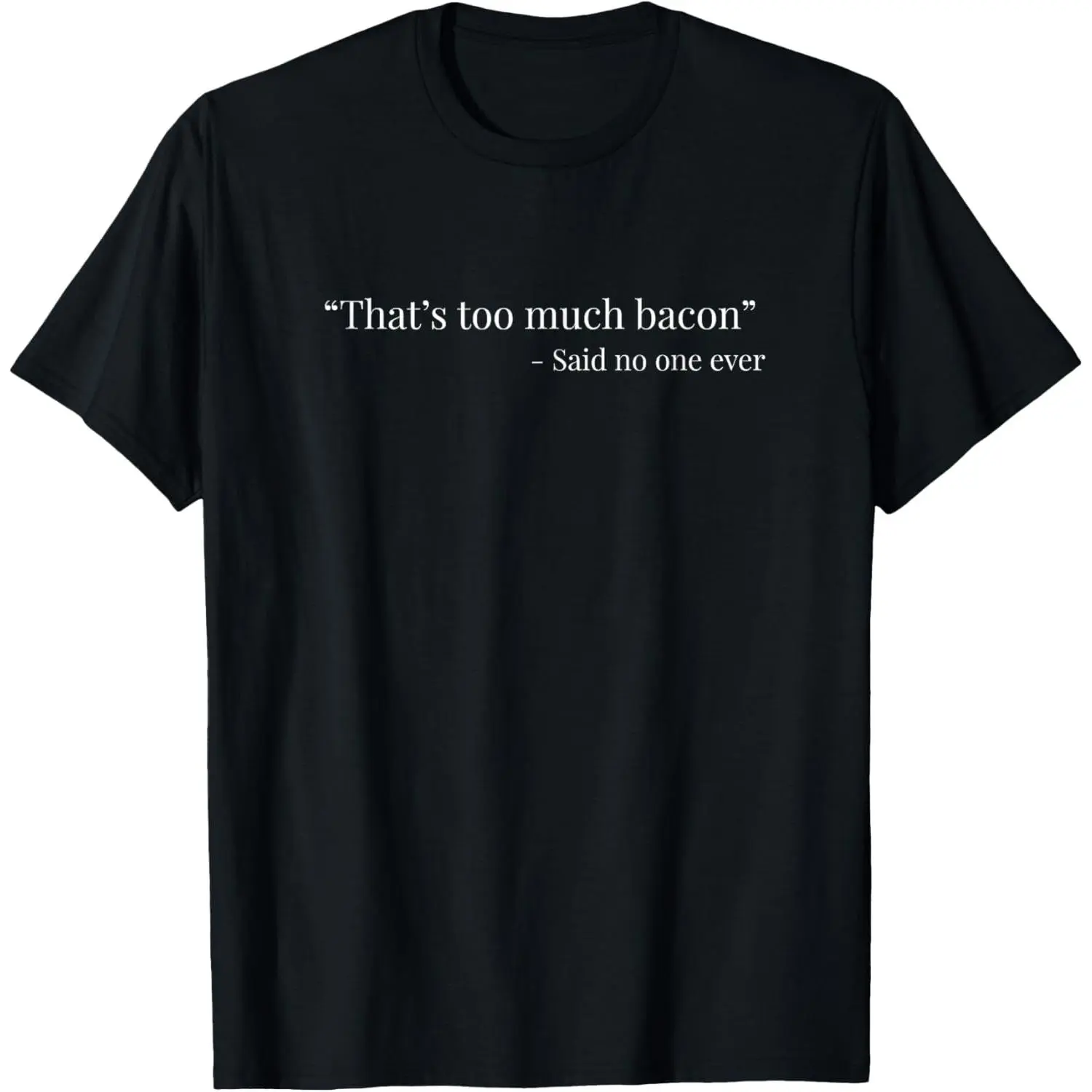 100% Cotton That’s too much bacon said no one ever funny T-Shirt