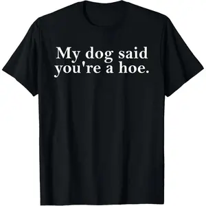 100% Cotton My Dog Said You're A Hoe Funny Dog Lovers Quot T-Shirt Fabric Menswear