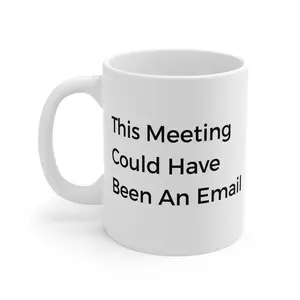 This Meeting Could Have Been An Email Mug | Office Humor, White Ceramic 11oz