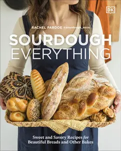 Sourdough Everything: Sweet and Savory Recipes for Beautiful Breads and Other Bakes -- Rachel Pardoe, Hardcover