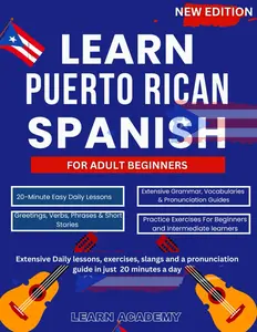LEARN PUERTO RICAN SPANISH FOR ADULT BEGINNERS: Extensive Daily lessons, exercises, slangs and a pronunciation guide in just 20 minutes a day