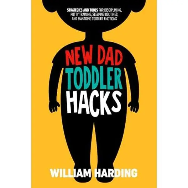 USED-NEW DAD TODDLER HACKS: Strategies And Tools For Disciplining, Potty Training, Sleeping Routines, And Managing Toddler Emotions (New Dad Hacks Book Series) by William Harding (Paperback)