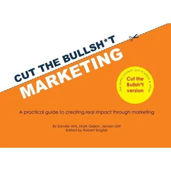USED-Cut the Bullsh*t Marketing: A practical guide to creating real impact through marketing by Sander Arts (Paperback)