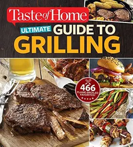 USED-Taste of Home Ultimate Guide to Grilling: 466 Flame-Broiled Favorites by Editors at Taste of Home (Paperback)