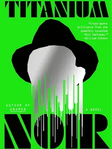 Titanium Noir: A Novel by Author of Gnomon - Cross Genre Brilliance from Superbly Talented Nick Harkaway
