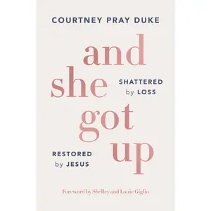 And She Got Up: Shattered by Loss, Restored by Jesus by Courtney Pray Duke||Shelley Giglio and Louie Giglio [Paperback Book]