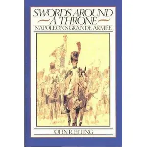 USED-Swords Around a Throne: Napoleon's Grand Armee by John R. Elting (Hardcover)