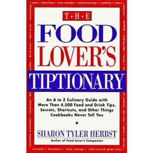USED-The Food Lover's Tiptionary: An A to Z Culinary Guide With More Than 4000 Food and Drink Tips, Secrets, Shortcuts, and Other Things Cookbooks Never by Sharon Tyler Herbst (Paperback)