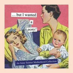 USED-But I Wanted a Pony!: An Anne Taintor Motherhood Collection by Taintor, Anne (Hardcover)
