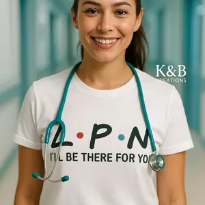 K&B Kreations LPN I'll Be There For You T-Shirt for Nurses and Healthcare Professionals