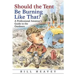 USED-Should the Tent Be Burning Like That?: A Professional Amateur's Guide to the Outdoors by Heavey, Bill (Hardcover)