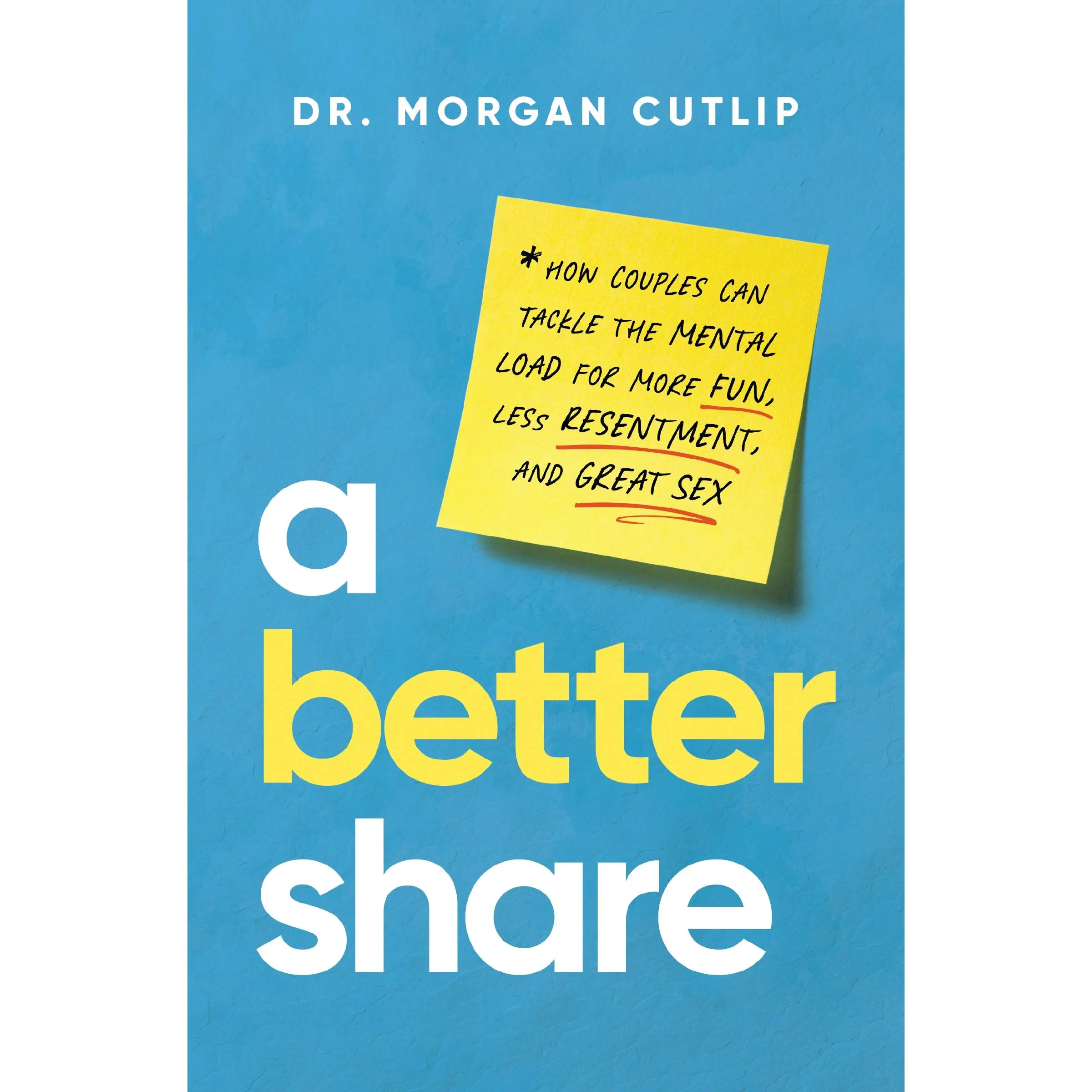 A Better Share: How Couples Can Tackle the Mental Load for More Fun, Less Resentment, and Great Sex by Morgan Cutlip [Paperback Book]