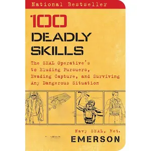 100 Deadly Skills: The SEAL Operative's Guide to Eluding Pursuers, Evading Capture, and Surviving Any Dangerous Situation