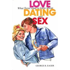 USED-Love, Dating and Sex: What Teens Want to Know by George B. Eager (Paperback)