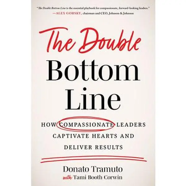 USED-The Double Bottom Line: How Compassionate Leaders Captivate Hearts and Deliver Results by Tramuto, Donato (Hardcover)