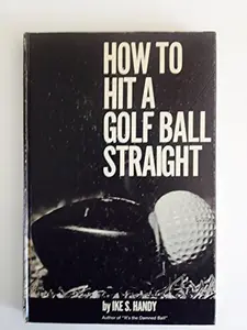 USED-How To Hit a Golf Ball Straight by Ike S. Handy (Hardcover)