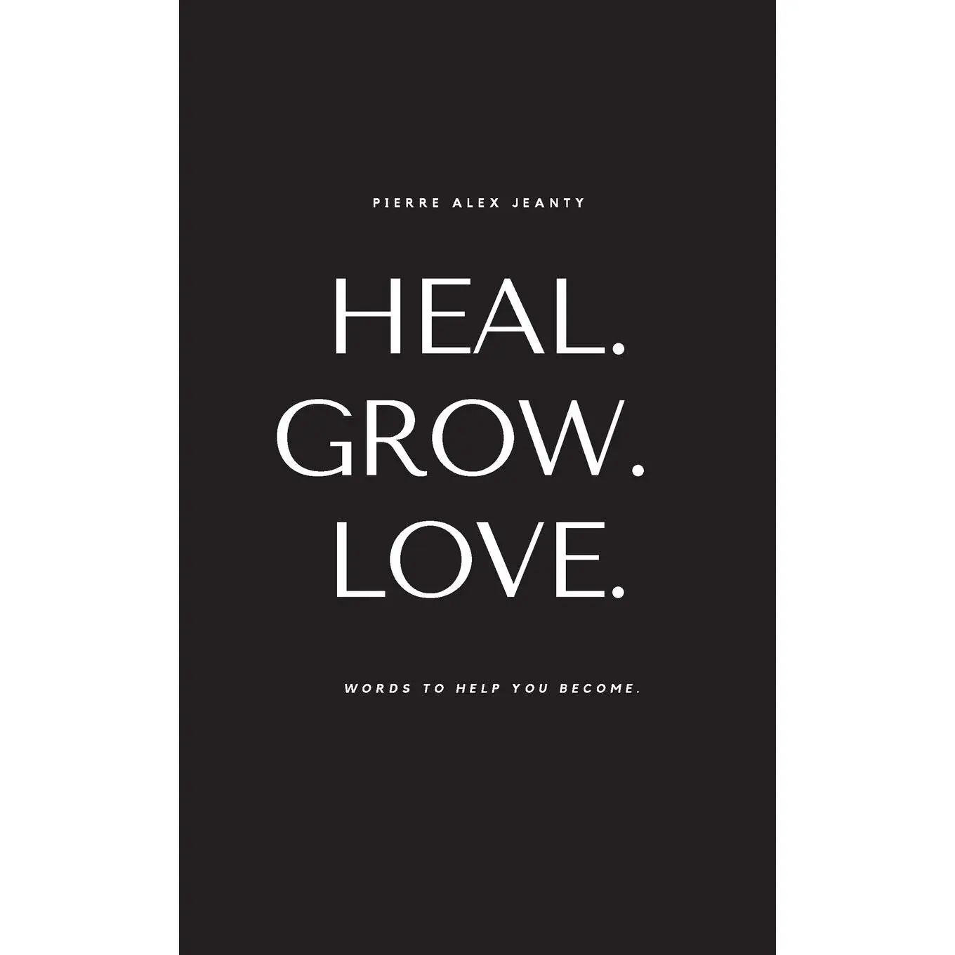 Heal. Grow. Love. -- Pierre Alex Jeanty - Paperback