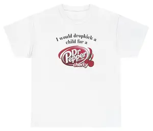 I Would Dropkick A Child For A Dr. Pepper Cherry Tee Cotton Unisex Graphic Tee Funny Gift, Funny Meme shirt Funny T-Shirt Gift for Him Gift For Her Vintage Y2K Hoodie Sweatshirt