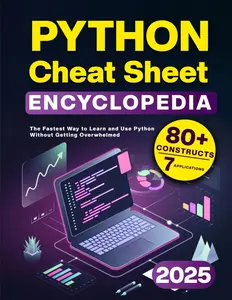 Python Cheat Sheet Encyclopedia: The Fastest Way to Learn and Use Python Without Getting Overwhelmed