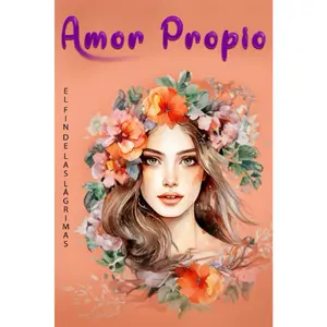 Amor Propio El Fin de las Lágrimas: Libro De Amor Propio En Español - Cómo Consolidar Tu Amor Propio y Cerrar Definitivamente El Ciclo De Dolor. (Spanish Edition)