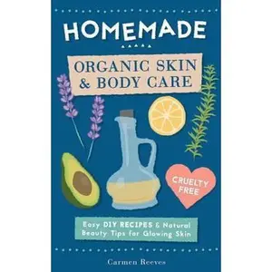 USED-Homemade Organic Skin & Body Care: Easy DIY Recipes and Natural Beauty Tips for Glowing Skin by Reeves, Carmen (Paperback)