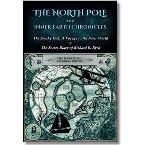 The North Pole and Inner Earth Chronicles: The Smoky God: A Voyage to the Inner World + The Secret Diary of Admiral Richard E. Byrd | Two Books in One ... Earth, Inner Earth, Agartha, Flat Earth