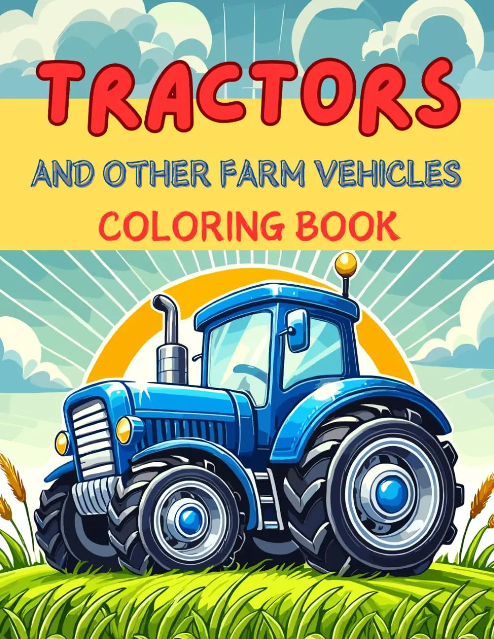 Tractors and other farm vehicles coloring book: A fun and engaging coloring book for kids and toddlers