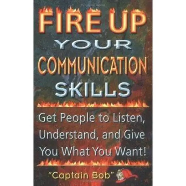 USED-Fire Up Your Communication Skills: Get People to Listen, Understand, and Give You What You Want! by Captain Bob (Paperback)