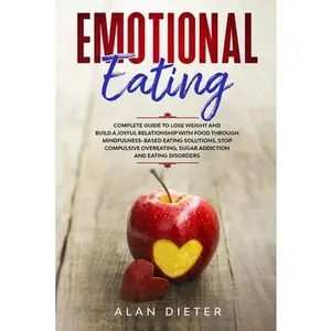 USED-Emotional Eating: Complete Guide to Lose Weight and Build a Joyful Relationship with Food Through Mindfulness-Based Eating Solutions. by Dieter, Alan (Paperback)