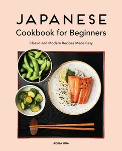 Japanese Cookbook for Beginners: Classic and Modern Recipes Made Easy -- Azusa Oda - Paperback