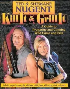 USED-Kill It & Grill It: A Guide To Preparing And Cooking Wild Game And Fish by Ted Nugent (Paperback)