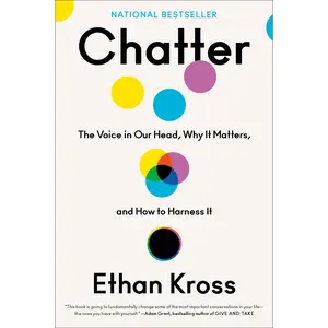 Chatter: The Voice in Our Head, Why It Matters, and How to Harness It -- Ethan Kross - Hardcover