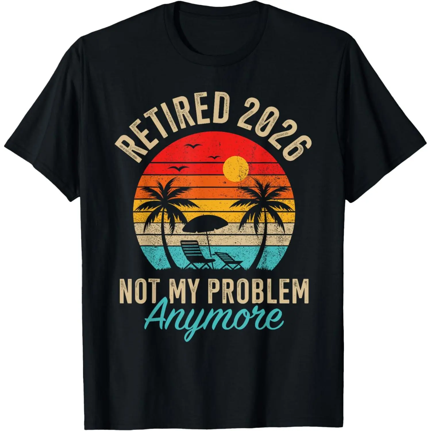 Men's Casual Round Neck Shortsleeve Tshirt - 2026 Retired, Not My Problem Anymore Retirement Menswear Top