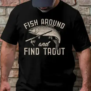 Mens Fishing T shirt, Funny Fishing Shirt, Fishing Graphic Tee, Fisherman Gifts, Present For Fisherman, Fish Around And Find Trout, Hoodie and Sweatshirt for autumn and winter, Shortsleeve, Round Neck