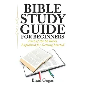 Bible Study Guide for Beginners: Each of the 66 Books Explained for Getting Started
