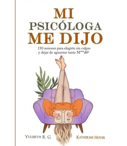 MI PSICÓLOGA ME DIJO: 110 sesiones para elegirte sin culpas y dejar de aguantar tanta mierd* (Spanish Edition) Paperback