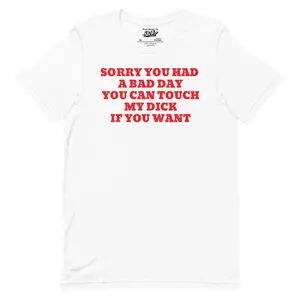 Sorry You Had A Bad Day You Can Touch My Dick If You Want