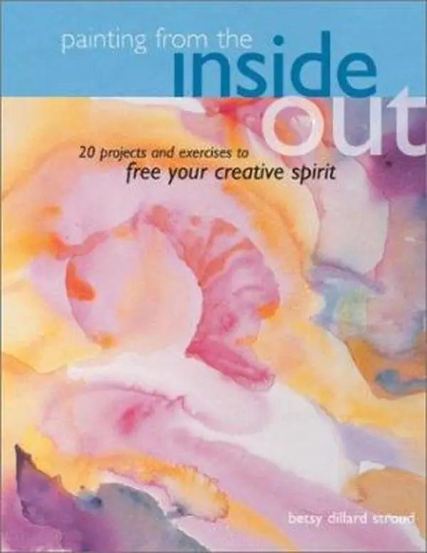 Used Hardcover Book - Painting from the Inside Out: 19 Tutorial Projects & Exercises to Free Creative Spirit for Artists by Betsy Dillard Stroud, Good North Light Books American Artist English Edition