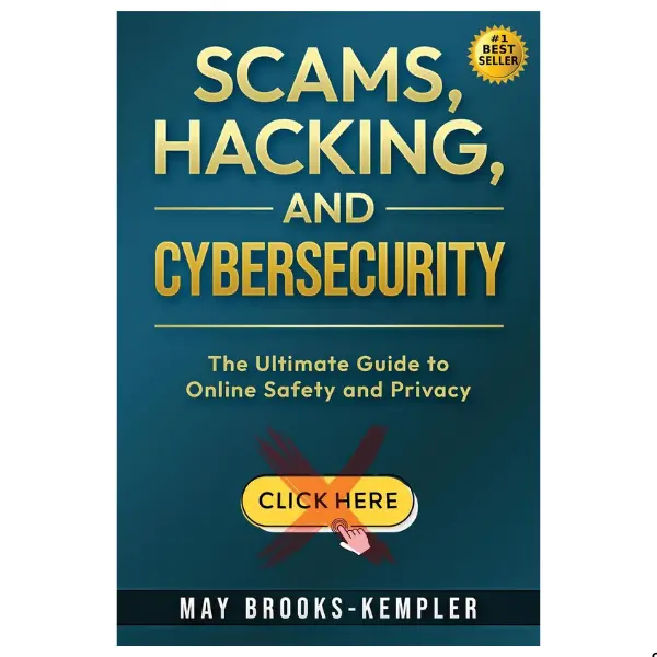 Scams, Hacking, and Cybersecurity: The Ultimate Guide to Online Safety and Privacy
